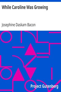 While Caroline Was Growing by Josephine Daskam Bacon