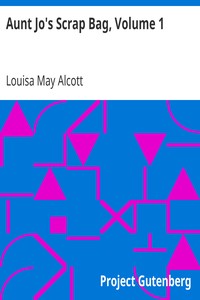 Aunt Jo's Scrap Bag, Volume 1 by Louisa May Alcott