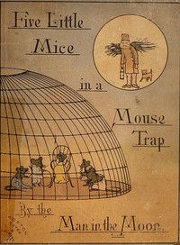 Five Mice in a Mouse-trap, by the Man in the Moon. by Laura Elizabeth Howe Richards