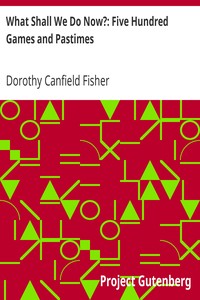 What Shall We Do Now?: Five Hundred Games and Pastimes by Dorothy Canfield Fisher