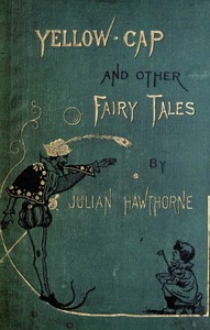 Yellow-Cap and Other Fairy-Stories For Children by Julian Hawthorne