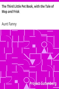 The Third Little Pet Book, with the Tale of Mop and Frisk by Aunt Fanny