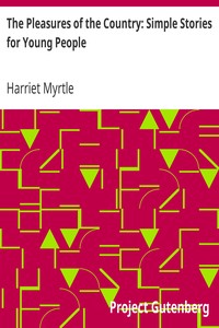 The Pleasures of the Country: Simple Stories for Young People by Harriet Myrtle