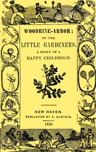 Woodbine-Arbor; or, The Little Gardeners: A Story of a Happy Childhood by Anonymous