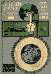 Children of the Dawn : Old Tales of Greece by E. F. Buckley