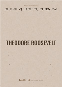 Những vị lãnh tụ thiên tài: Theodore Roosevelt