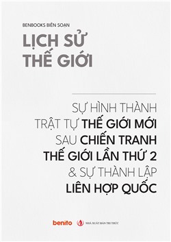 Lịch sử thế giới: Sự hình thành trật tự thế giới mới sau chiến tranh thế giới lần thứ 2 và sự thành lập Liên Hợp Quốc