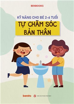 Kỹ năng cho bé 2-6 tuổi: Tự chăm sóc bản thân