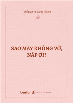 Tuyển tập Vũ Trọng Phụng: Sao mày không vỡ, nắp ơi?