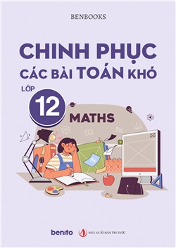 Chinh phục các bài Toán khó lớp 12